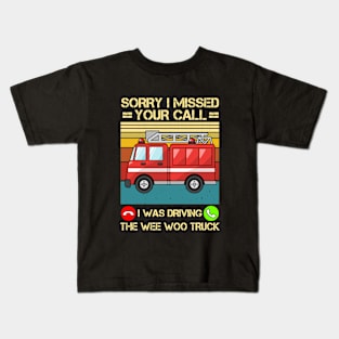 Sorry I Missed Your Call I Was Driving The Wee Woo Truck Kids T-Shirt